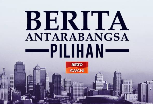 Berita antarabangsa pilihan sepanjang hari ini Berita antarabangsa pilihan sepanjang hari ini