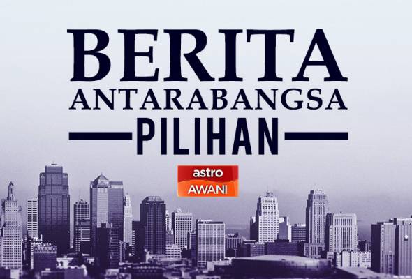 Berita antarabangsa pilihan sepanjang hari ini Berita antarabangsa pilihan sepanjang hari ini