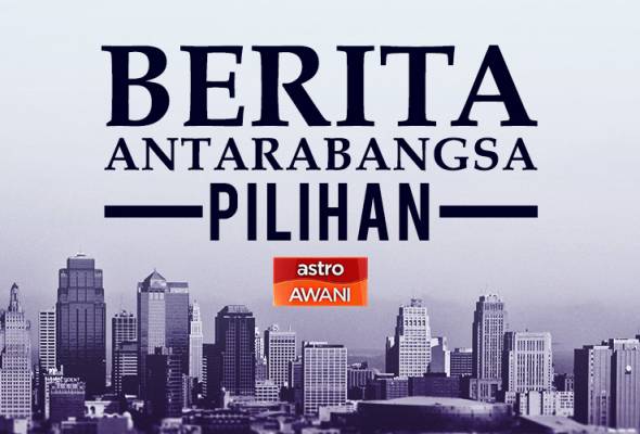 Berita antarabangsa pilihan sepanjang hari ini Berita antarabangsa pilihan sepanjang hari ini