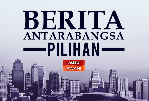 Berita antarabangsa pilihan sepanjang hari ini Berita antarabangsa pilihan sepanjang hari ini