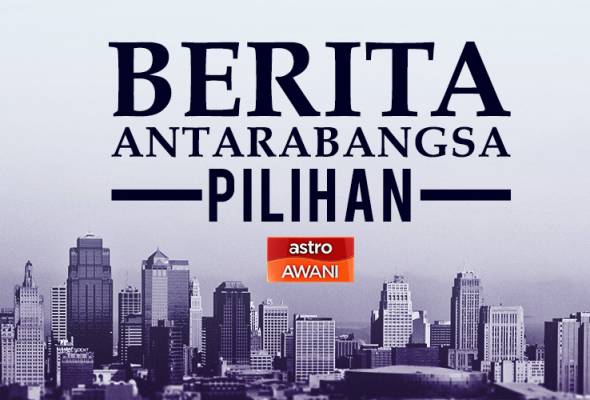 Berita antarabangsa pilihan sepanjang hari ini Berita antarabangsa pilihan sepanjang hari ini