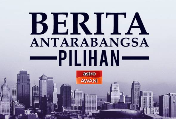 Berita antarabangsa pilihan sepanjang hari ini Berita antarabangsa pilihan sepanjang hari ini
